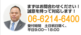 まずはお問合わせください！06-6214-6400(受付時間 平日9時-18時)